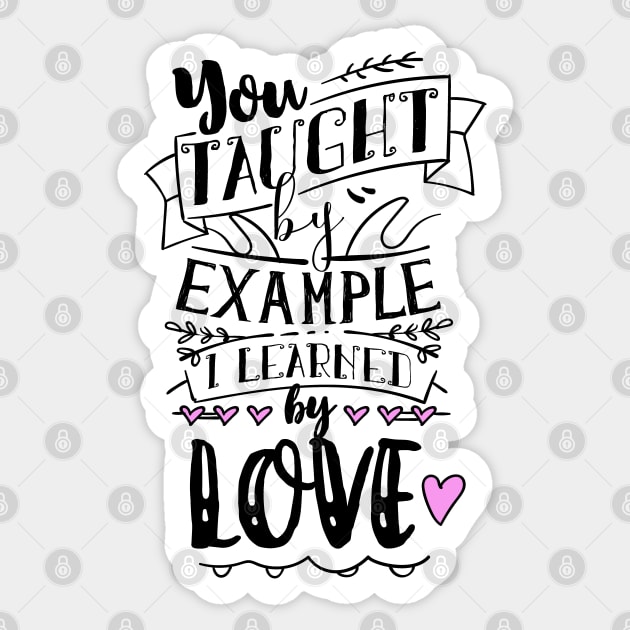 You Taught By Example, I Learned By Love Sticker by MarinasingerDesigns